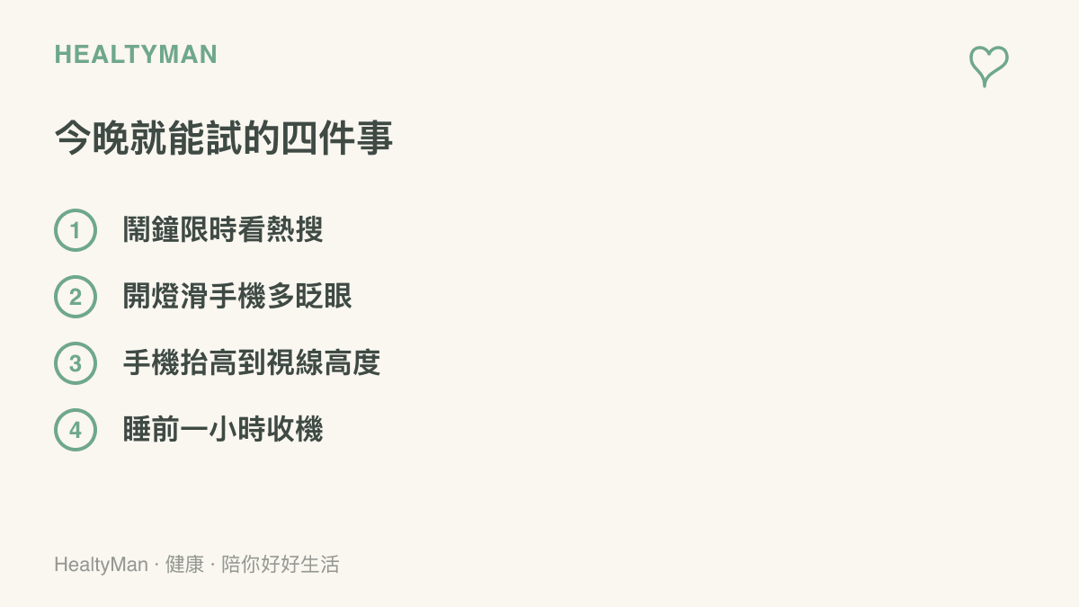 清單列出今晚就能實行的四個調整：用鬧鐘限時看熱搜、開燈並提醒自己多眨眼、把手機抬到視線高度，以及睡前一小時收起手機