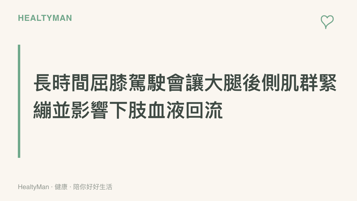 段落重點卡片呈現駕駛姿勢造成膝蓋與腿部血液循環不良的關聯