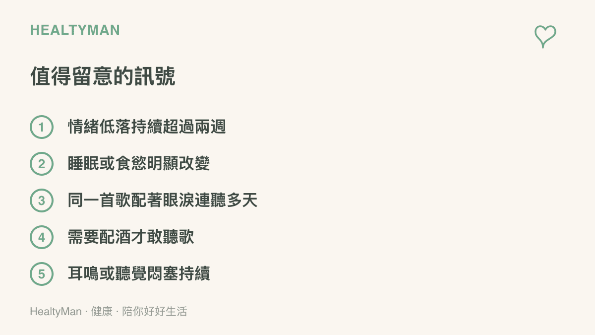 五項值得留意的身心訊號：情緒低落持續超過兩週、睡眠或食慾明顯改變、同一首歌配著眼淚連聽多天、需要配酒才敢聽歌，以及耳鳴或聽覺悶塞感持續存在
