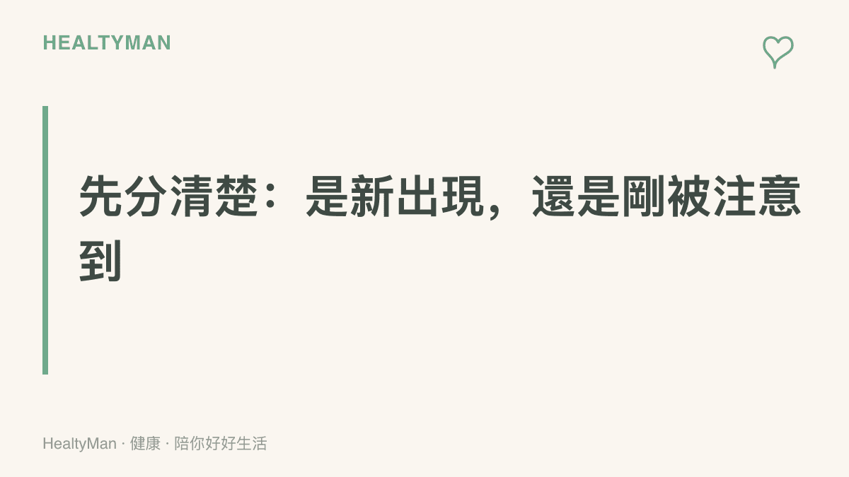 判斷身體現象的第一步，是區分它屬於最近新出現的變化，還是早已存在、此刻才被注意力捕捉到的訊號