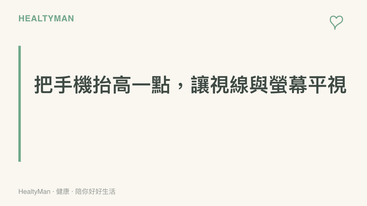 段落標題強調將手機舉高至與視線平行的位置，避免頭部過度下垂，這是減輕頸椎壓力與肩頸肌肉緊繃的關鍵方法